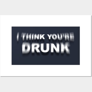 I Think You're Drunk Posters and Art